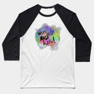 We're all mad here! Baseball T-Shirt